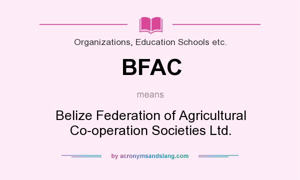 What does BFAC mean? It stands for Belize Federation of Agricultural Co-operation Societies Ltd.