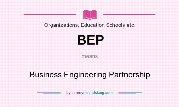 What does BEP mean? It stands for Business Engineering Partnership