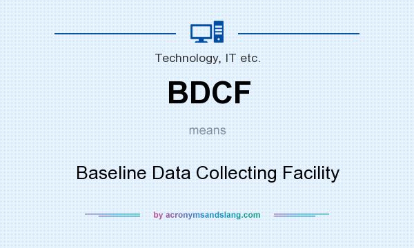 What does BDCF mean? It stands for Baseline Data Collecting Facility