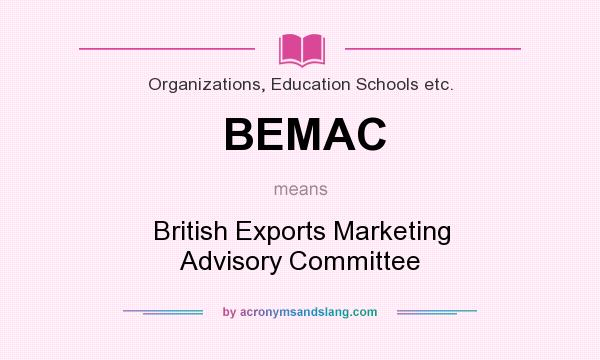 What does BEMAC mean? It stands for British Exports Marketing Advisory Committee