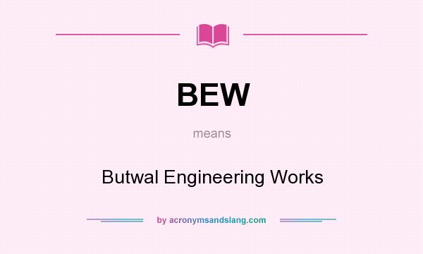 What does BEW mean? It stands for Butwal Engineering Works