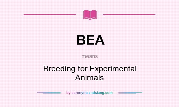 What does BEA mean? It stands for Breeding for Experimental Animals
