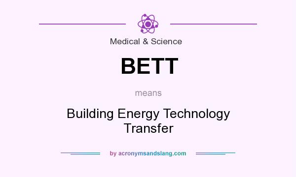 What does BETT mean? It stands for Building Energy Technology Transfer