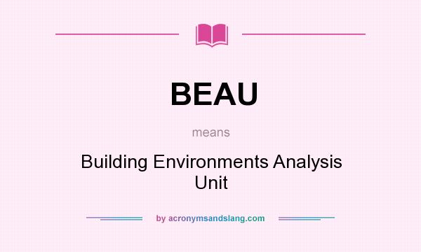 What does BEAU mean? It stands for Building Environments Analysis Unit