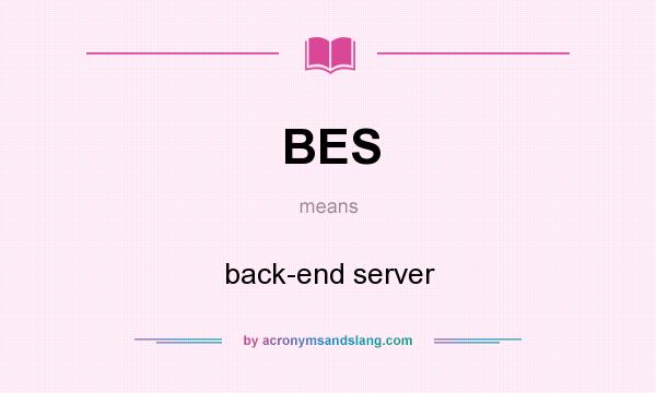What does BES mean? It stands for back-end server