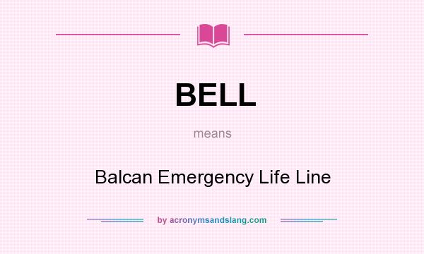 What does BELL mean? It stands for Balcan Emergency Life Line