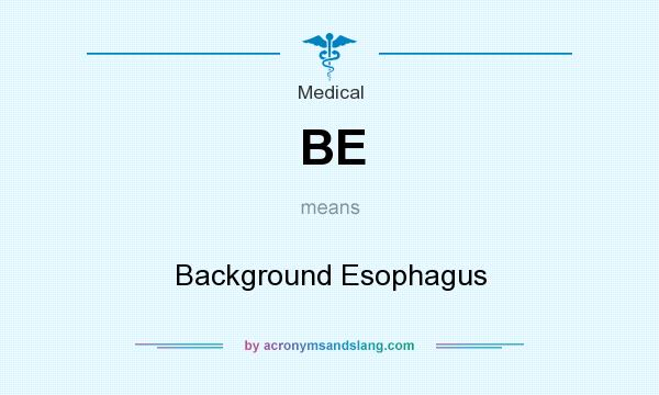 What does BE mean? It stands for Background Esophagus