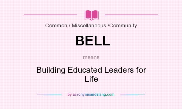 What does BELL mean? It stands for Building Educated Leaders for Life