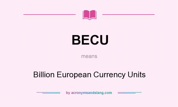 What does BECU mean? It stands for Billion European Currency Units