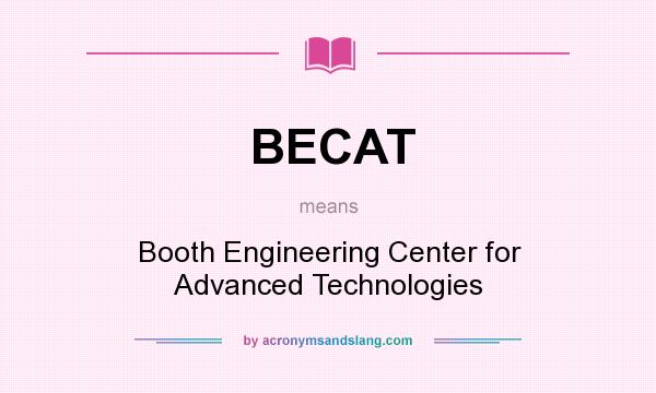 What does BECAT mean? It stands for Booth Engineering Center for Advanced Technologies