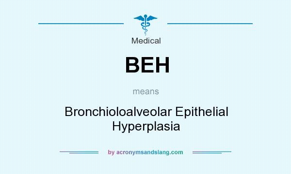 What does BEH mean? It stands for Bronchioloalveolar Epithelial Hyperplasia