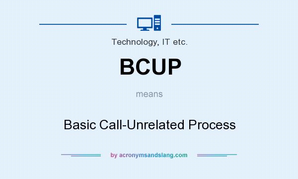 What does BCUP mean? It stands for Basic Call-Unrelated Process