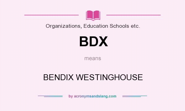What does BDX mean? It stands for BENDIX WESTINGHOUSE