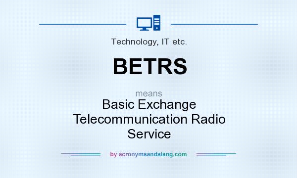 What does BETRS mean? It stands for Basic Exchange Telecommunication Radio Service