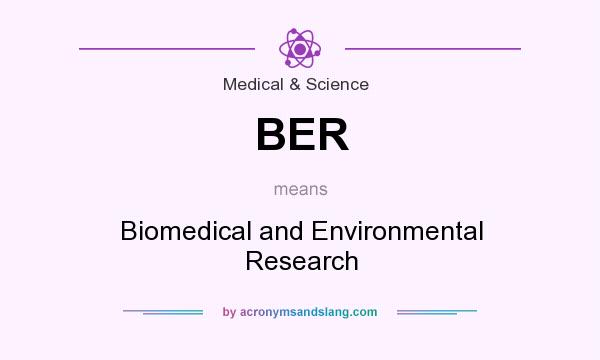 What does BER mean? It stands for Biomedical and Environmental Research