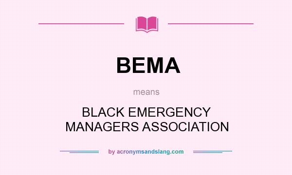 What does BEMA mean? It stands for BLACK EMERGENCY MANAGERS ASSOCIATION