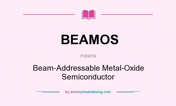 What does BEAMOS mean? It stands for Beam-Addressable Metal-Oxide Semiconductor