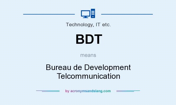 What does BDT mean? It stands for Bureau de Development Telcommunication