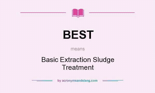 What does BEST mean? It stands for Basic Extraction Sludge Treatment