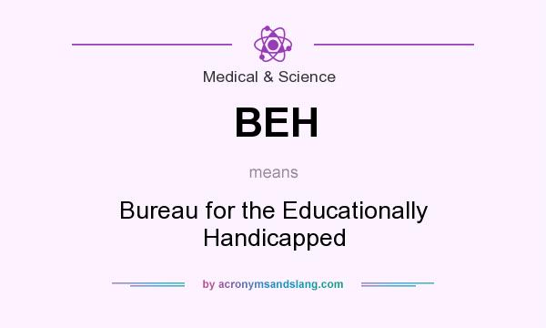 What does BEH mean? It stands for Bureau for the Educationally Handicapped