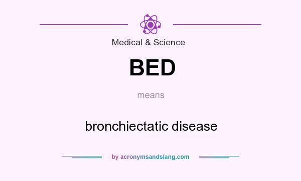 What does BED mean? It stands for bronchiectatic disease