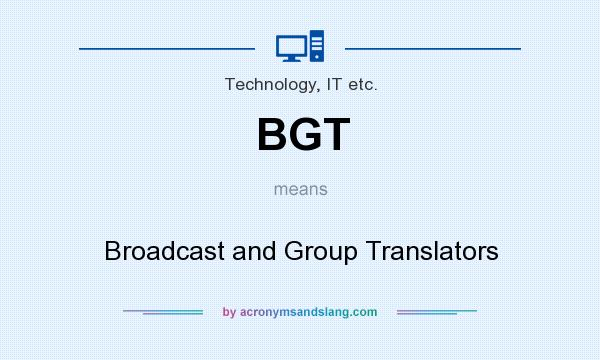 What does BGT mean? It stands for Broadcast and Group Translators