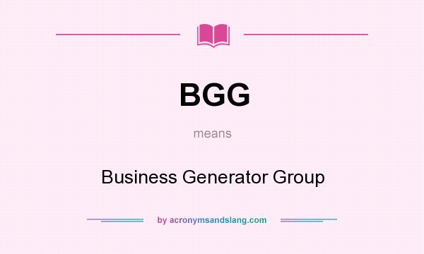 What does BGG mean? It stands for Business Generator Group