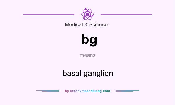 What does bg mean? It stands for basal ganglion