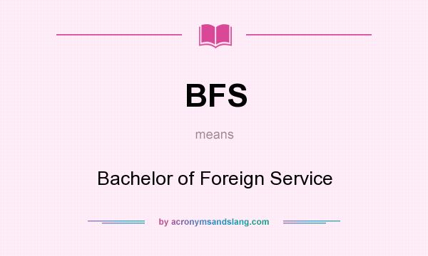What does BFS mean? It stands for Bachelor of Foreign Service