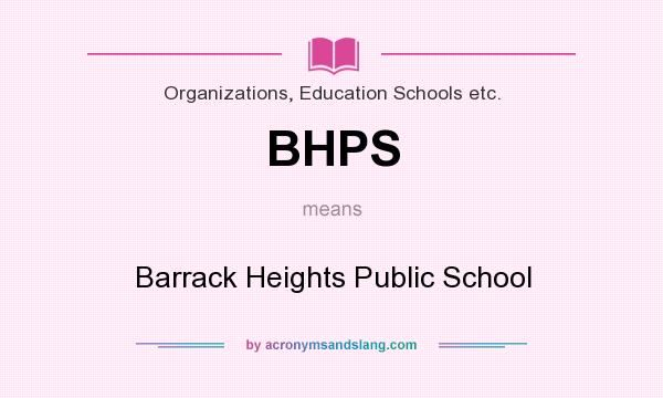 What does BHPS mean? It stands for Barrack Heights Public School
