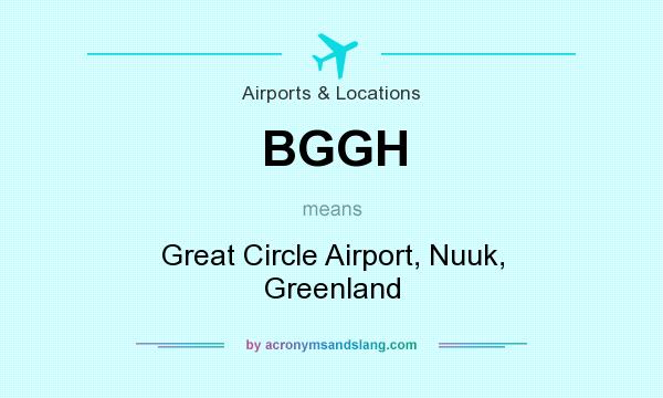 What does BGGH mean? It stands for Great Circle Airport, Nuuk, Greenland