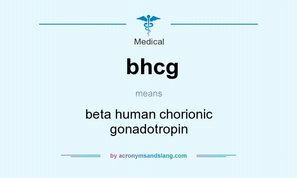 What does bhcg mean? It stands for beta human chorionic gonadotropin