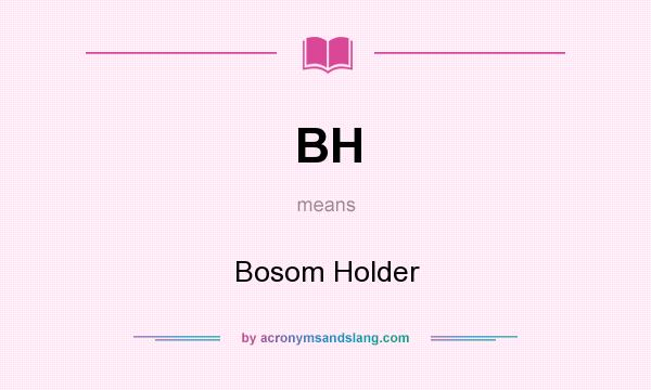 What does BH mean? It stands for Bosom Holder