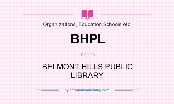 What does BHPL mean? It stands for BELMONT HILLS PUBLIC LIBRARY