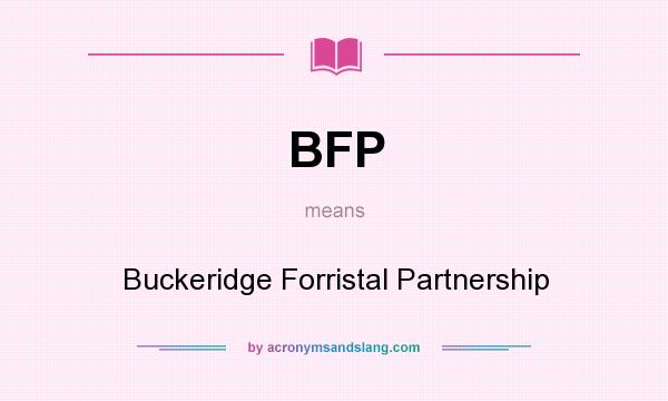 What does BFP mean? It stands for Buckeridge Forristal Partnership
