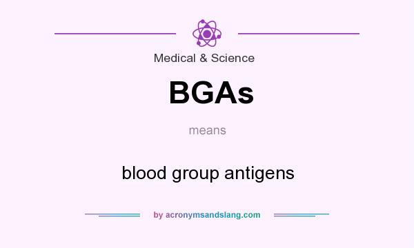 What does BGAs mean? It stands for blood group antigens