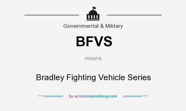 What does BFVS mean? It stands for Bradley Fighting Vehicle Series
