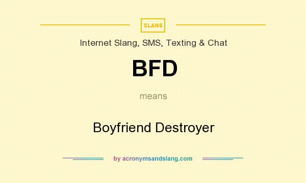What does BFD mean? It stands for Boyfriend Destroyer
