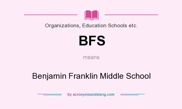 What does BFS mean? It stands for Benjamin Franklin Middle School