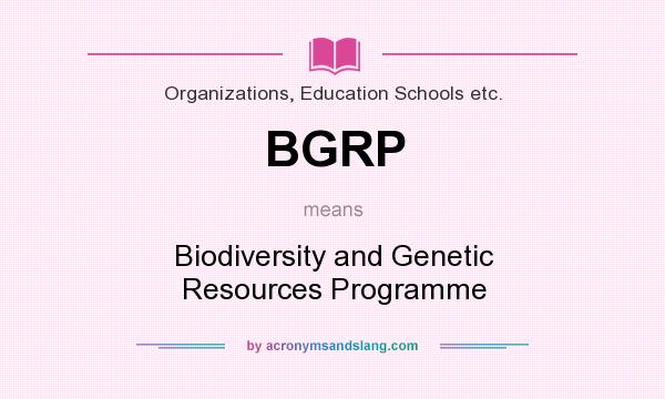 What does BGRP mean? It stands for Biodiversity and Genetic Resources Programme
