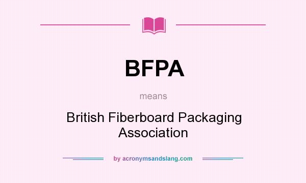 What does BFPA mean? It stands for British Fiberboard Packaging Association