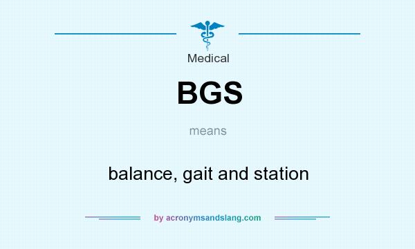 What does BGS mean? It stands for balance, gait and station