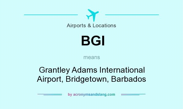 What does BGI mean? It stands for Grantley Adams International Airport, Bridgetown, Barbados