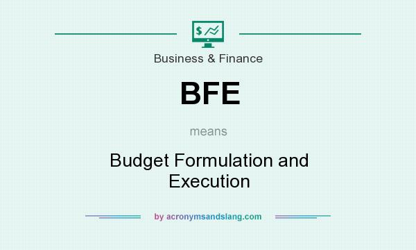 What does BFE mean? It stands for Budget Formulation and Execution