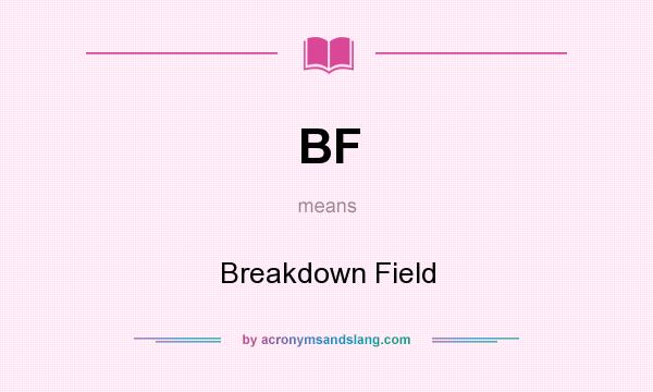 What does BF mean? It stands for Breakdown Field