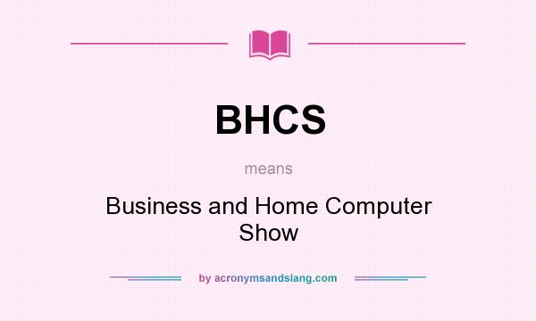What does BHCS mean? It stands for Business and Home Computer Show