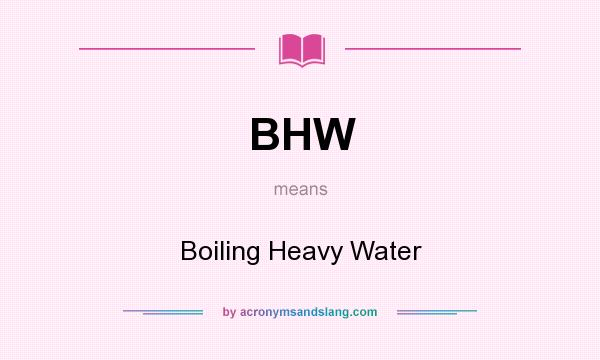 What does BHW mean? It stands for Boiling Heavy Water