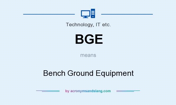 What does BGE mean? It stands for Bench Ground Equipment