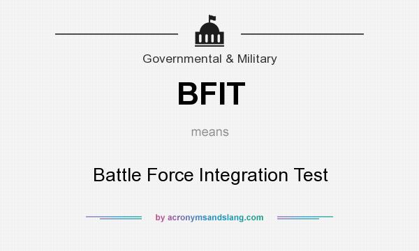 What does BFIT mean? It stands for Battle Force Integration Test