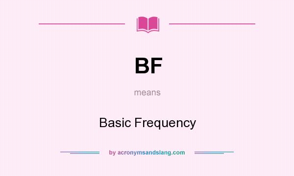 What does BF mean? It stands for Basic Frequency